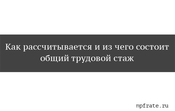 Что входит в трудовой стаж и его виды