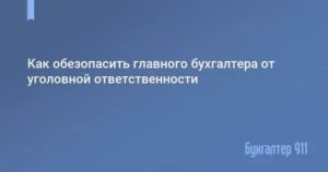 Как главному бухгалтеру обезопасить себя от уголовного преследования