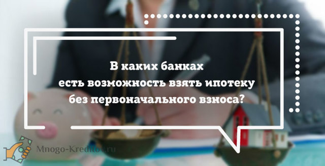 Как и где взять ипотеку без первоначального взноса