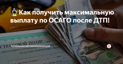 Как получить максимальную выплату по ОСАГО?