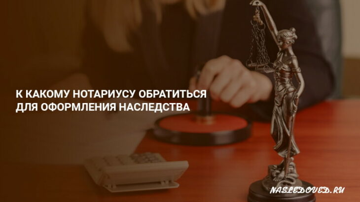 Как выбрать нотариуса для оформления наследства?