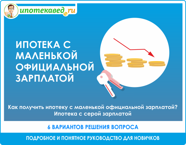 Как взять ипотеку с маленькой официальной зарплатой &mdash; советы