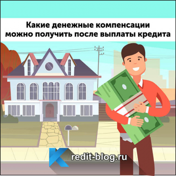 Какие денежные компенсации можно получить после выплаты кредита