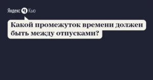 Какой Промежуток Времени Должен Быть Между Отпусками