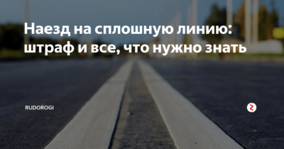 Какой штраф за наезд на сплошную линию?