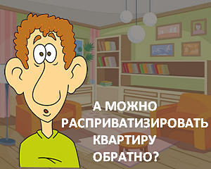 Можно ли расприватизировать квартиру и как это сделать