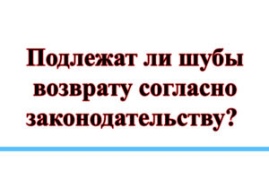 Правила возврата шубы в магазин в течении 14 дней