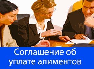 Соглашение о выплате алиментов: как составить и как изменить